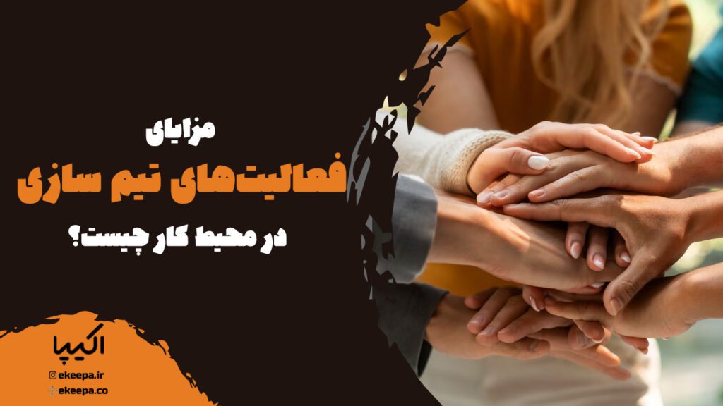مزایای فعالیت‌های تیم سازی در محیط کار چیست؟