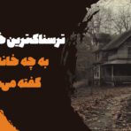 ترسناک‌ترین خانه جهان به چه خانه‌هایی گفته می‌شود